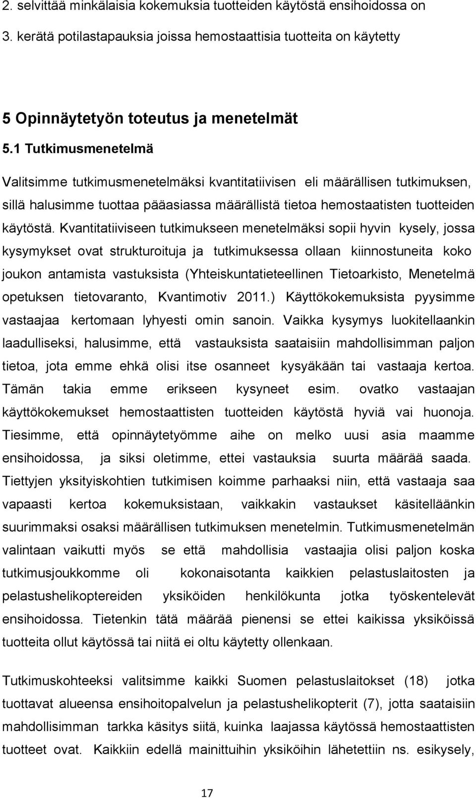 Kvantitatiiviseen tutkimukseen menetelmäksi sopii hyvin kysely, jossa kysymykset ovat strukturoituja ja tutkimuksessa ollaan kiinnostuneita koko joukon antamista vastuksista (Yhteiskuntatieteellinen