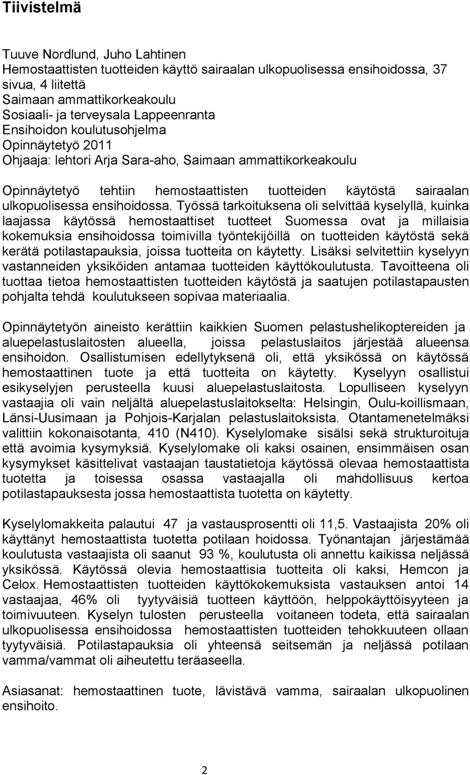 Työssä tarkoituksena oli selvittää kyselyllä, kuinka laajassa käytössä hemostaattiset tuotteet Suomessa ovat ja millaisia kokemuksia ensihoidossa toimivilla työntekijöillä on tuotteiden käytöstä sekä