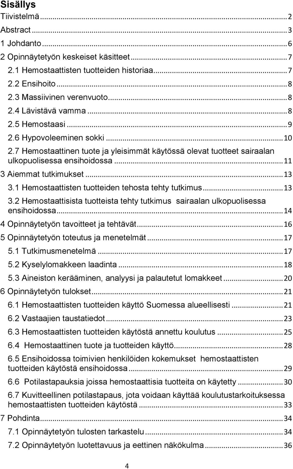 1 Hemostaattisten tuotteiden tehosta tehty tutkimus... 13 3.2 Hemostaattisista tuotteista tehty tutkimus sairaalan ulkopuolisessa ensihoidossa... 14 4 Opinnäytetyön tavoitteet ja tehtävät.