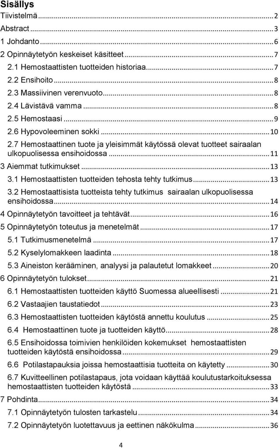 1 Hemostaattisten tuotteiden tehosta tehty tutkimus... 13 3.2 Hemostaattisista tuotteista tehty tutkimus sairaalan ulkopuolisessa ensihoidossa... 14 4 Opinnäytetyön tavoitteet ja tehtävät.