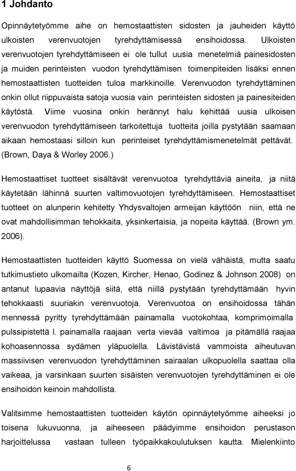 markkinoille. Verenvuodon tyrehdyttäminen onkin ollut riippuvaista satoja vuosia vain perinteisten sidosten ja painesiteiden käytöstä.