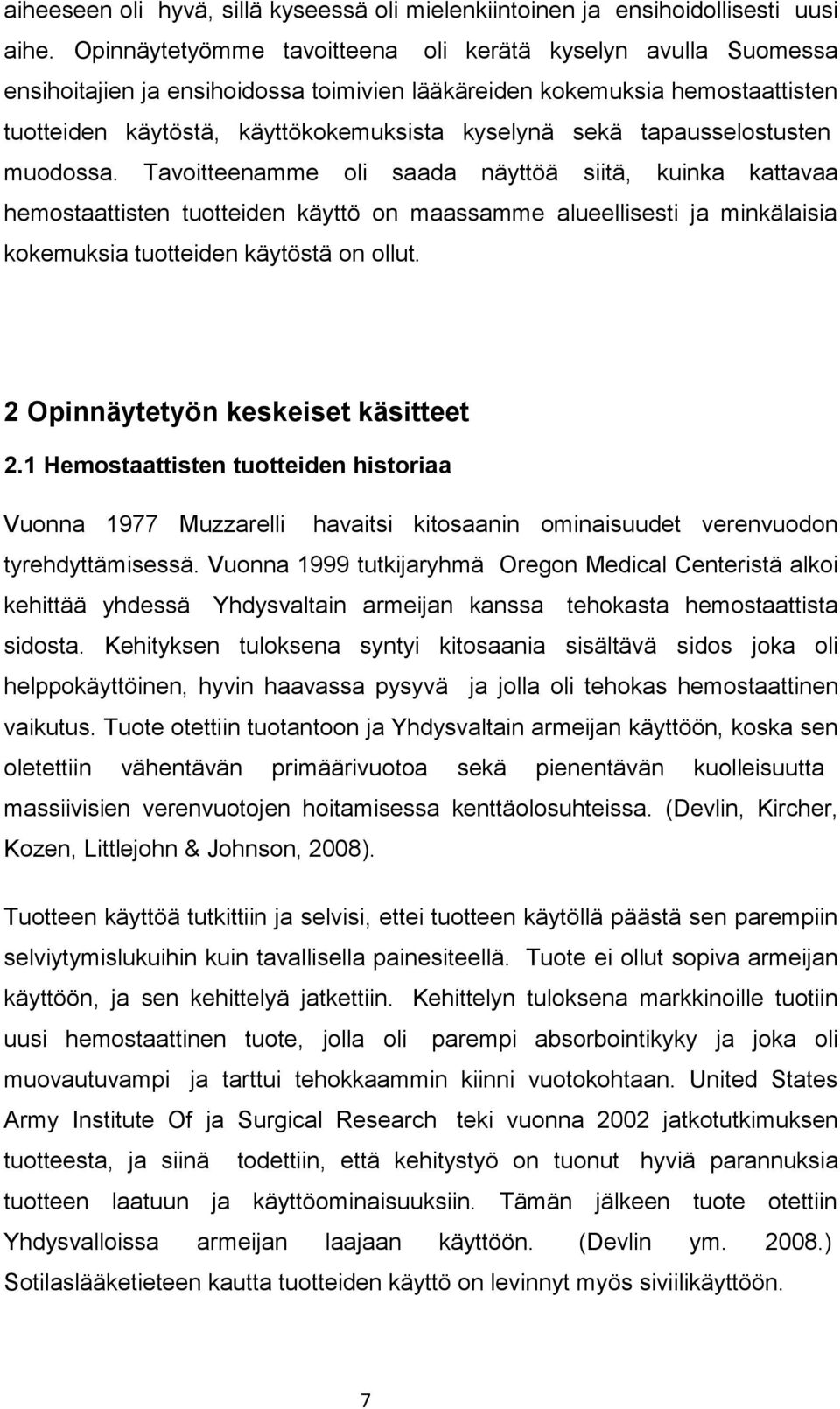 tapausselostusten muodossa. Tavoitteenamme oli saada näyttöä siitä, kuinka kattavaa hemostaattisten tuotteiden käyttö on maassamme alueellisesti ja minkälaisia kokemuksia tuotteiden käytöstä on ollut.