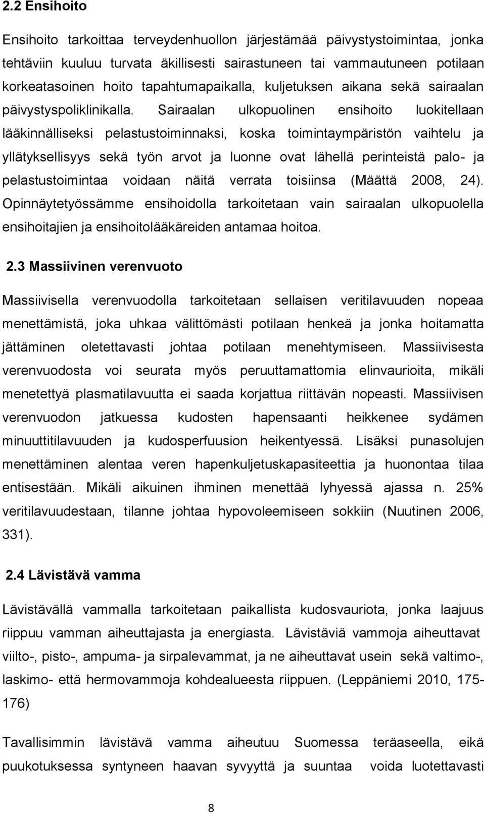 Sairaalan ulkopuolinen ensihoito luokitellaan lääkinnälliseksi pelastustoiminnaksi, koska toimintaympäristön vaihtelu ja yllätyksellisyys sekä työn arvot ja luonne ovat lähellä perinteistä palo- ja