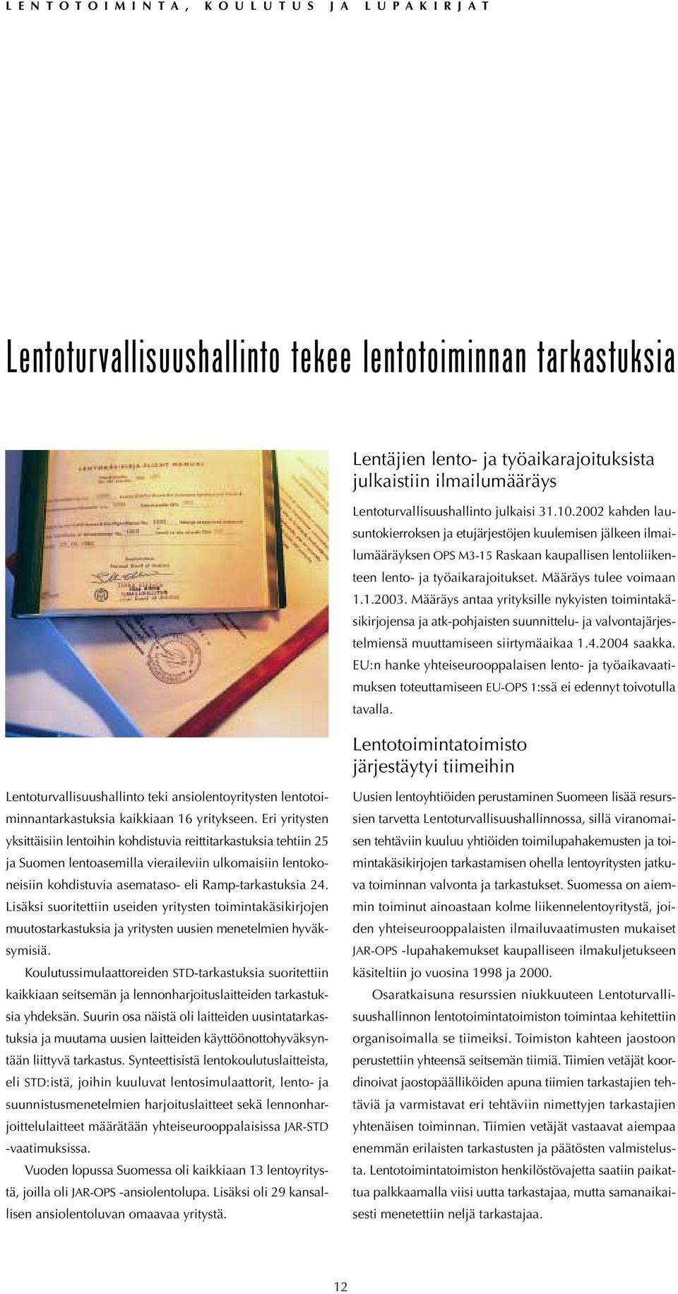 2002 kahden lausuntokierroksen ja etujärjestöjen kuulemisen jälkeen ilmailumääräyksen OPS M3-15 Raskaan kaupallisen lentoliikenteen lento- ja työaikarajoitukset. Määräys tulee voimaan 1.1.2003.