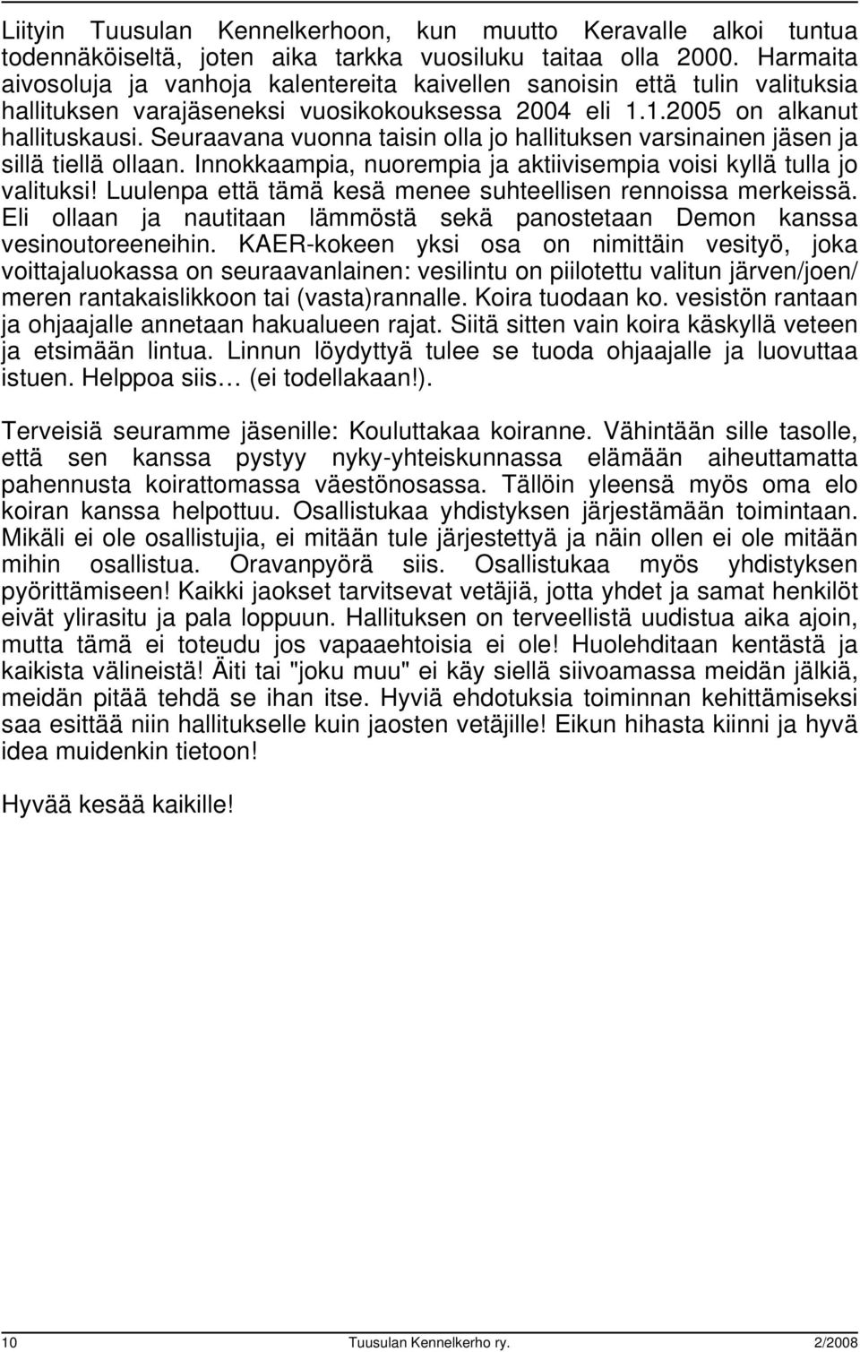 Seuraavana vuonna taisin olla jo hallituksen varsinainen jäsen ja sillä tiellä ollaan. Innokkaampia, nuorempia ja aktiivisempia voisi kyllä tulla jo valituksi!