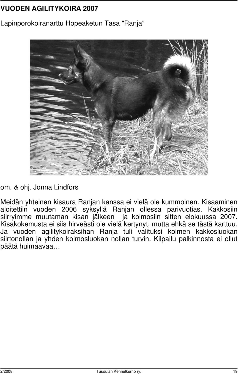 Kakkosiin siirryimme muutaman kisan jälkeen ja kolmosiin sitten elokuussa 2007.