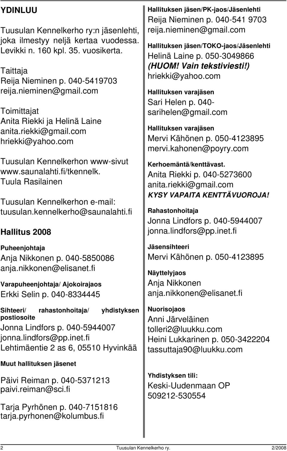 Tuula Rasilainen Tuusulan Kennelkerhon e-mail: tuusulan.kennelkerho@saunalahti.fi Hallitus 2008 Puheenjohtaja Anja Nikkonen p. 040-5850086 anja.nikkonen@elisanet.