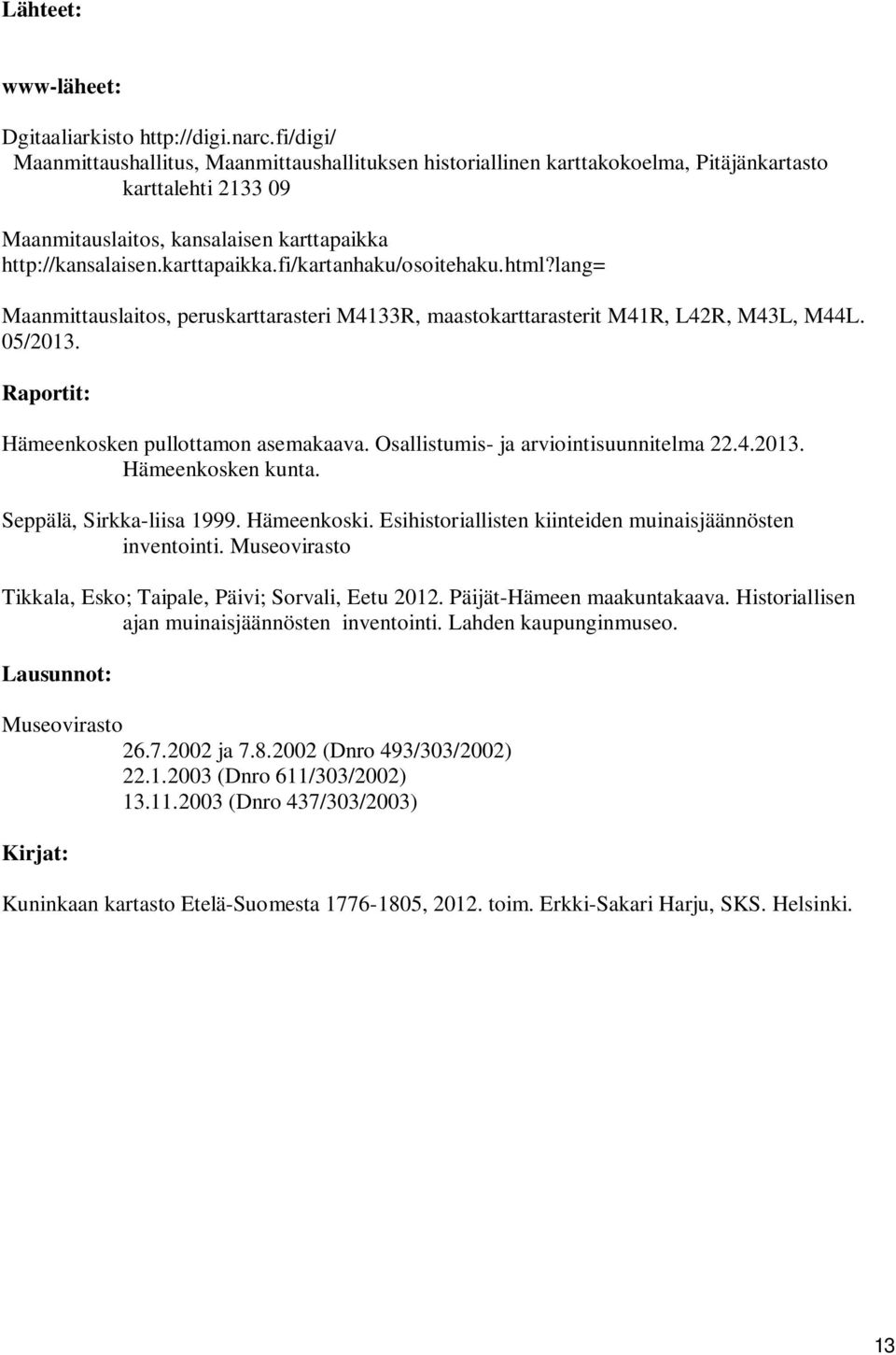 html?lang= Maanmittauslaitos, peruskarttarasteri M4133R, maastokarttarasterit M41R, L42R, M43L, M44L. 05/2013. Raportit: Hämeenkosken pullottamon asemakaava. Osallistumis- ja arviointisuunnitelma 22.