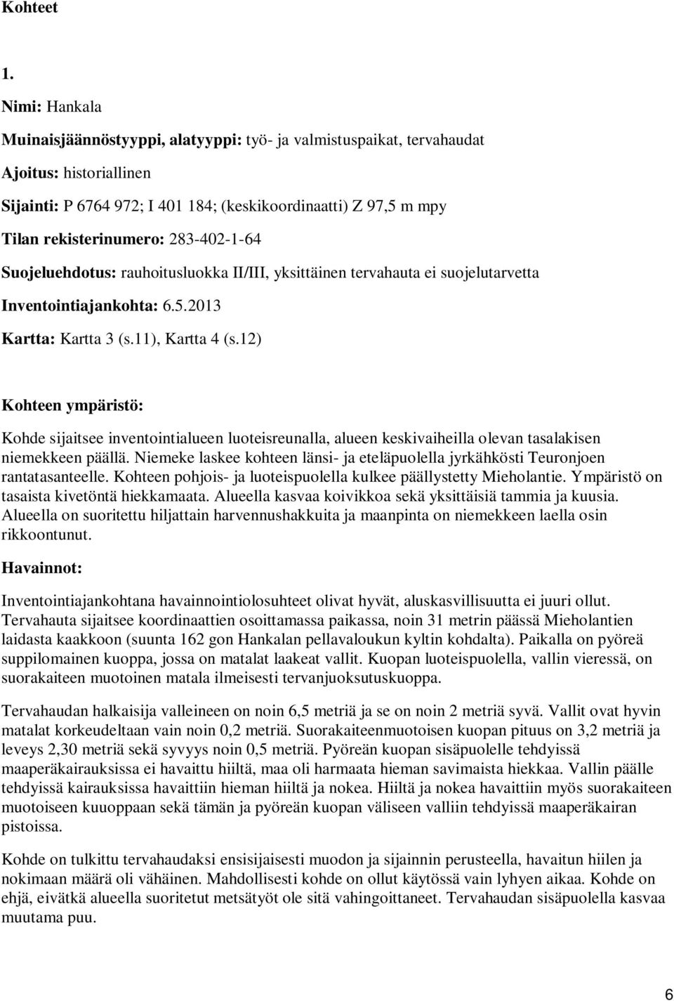 283-402-1-64 Suojeluehdotus: rauhoitusluokka II/III, yksittäinen tervahauta ei suojelutarvetta Inventointiajankohta: 6.5.2013 Kartta: Kartta 3 (s.11), Kartta 4 (s.
