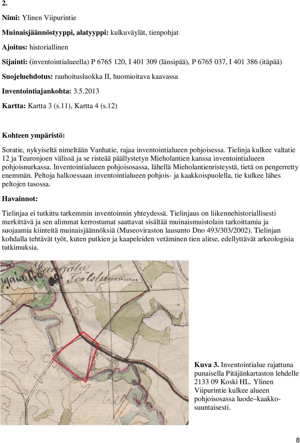 12) Kohteen ympäristö: Soratie, nykyiseltä nimeltään Vanhatie, rajaa inventointialueen pohjoisessa.