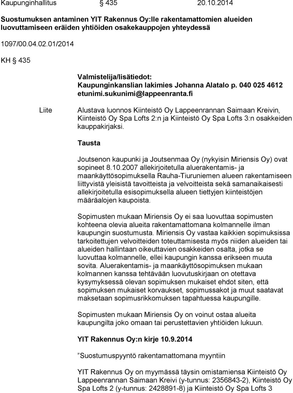 fi Liite Alustava luonnos Kiinteistö Oy Lappeenrannan Saimaan Kreivin, Kiinteistö Oy Spa Lofts 2:n ja Kiinteistö Oy Spa Lofts 3:n osakkeiden kauppakirjaksi.