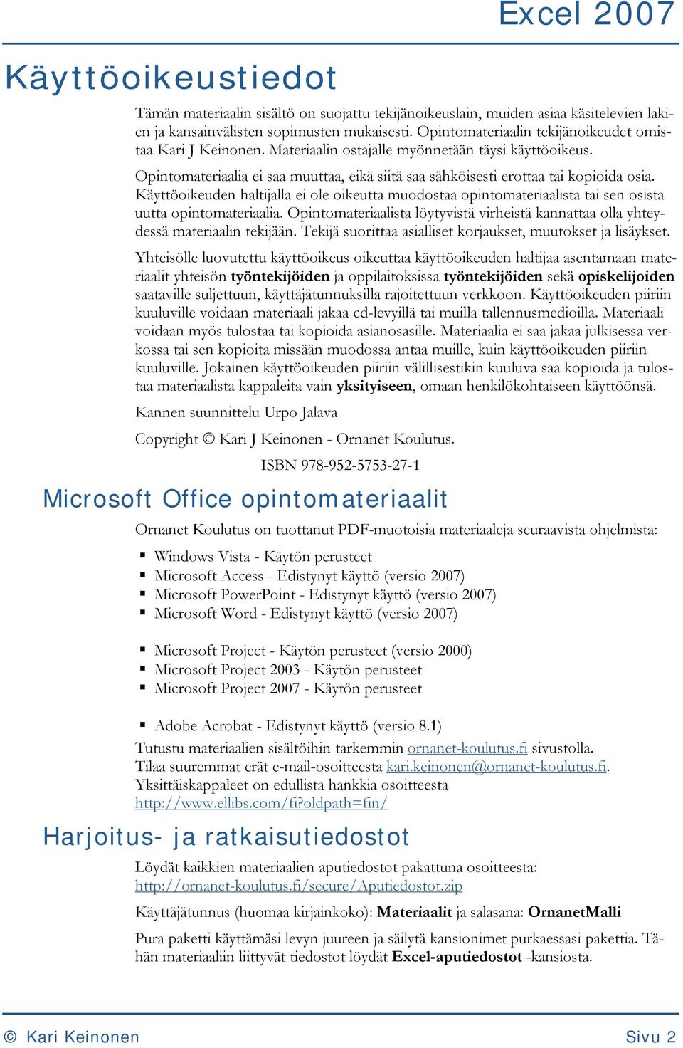 Käyttöoikeuden haltijalla ei ole oikeutta muodostaa opintomateriaalista tai sen osista uutta opintomateriaalia. Opintomateriaalista löytyvistä virheistä kannattaa olla yhteydessä materiaalin tekijään.