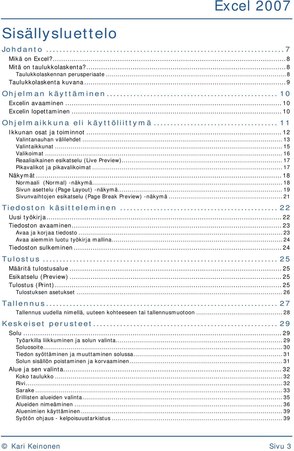.. 16 Reaaliaikainen esikatselu (Live Preview)... 17 Pikavalikot ja pikavalikoimat... 17 Näkymät... 18 Normaali (Normal) -näkymä... 18 Sivun asettelu (Page Layout) -näkymä.