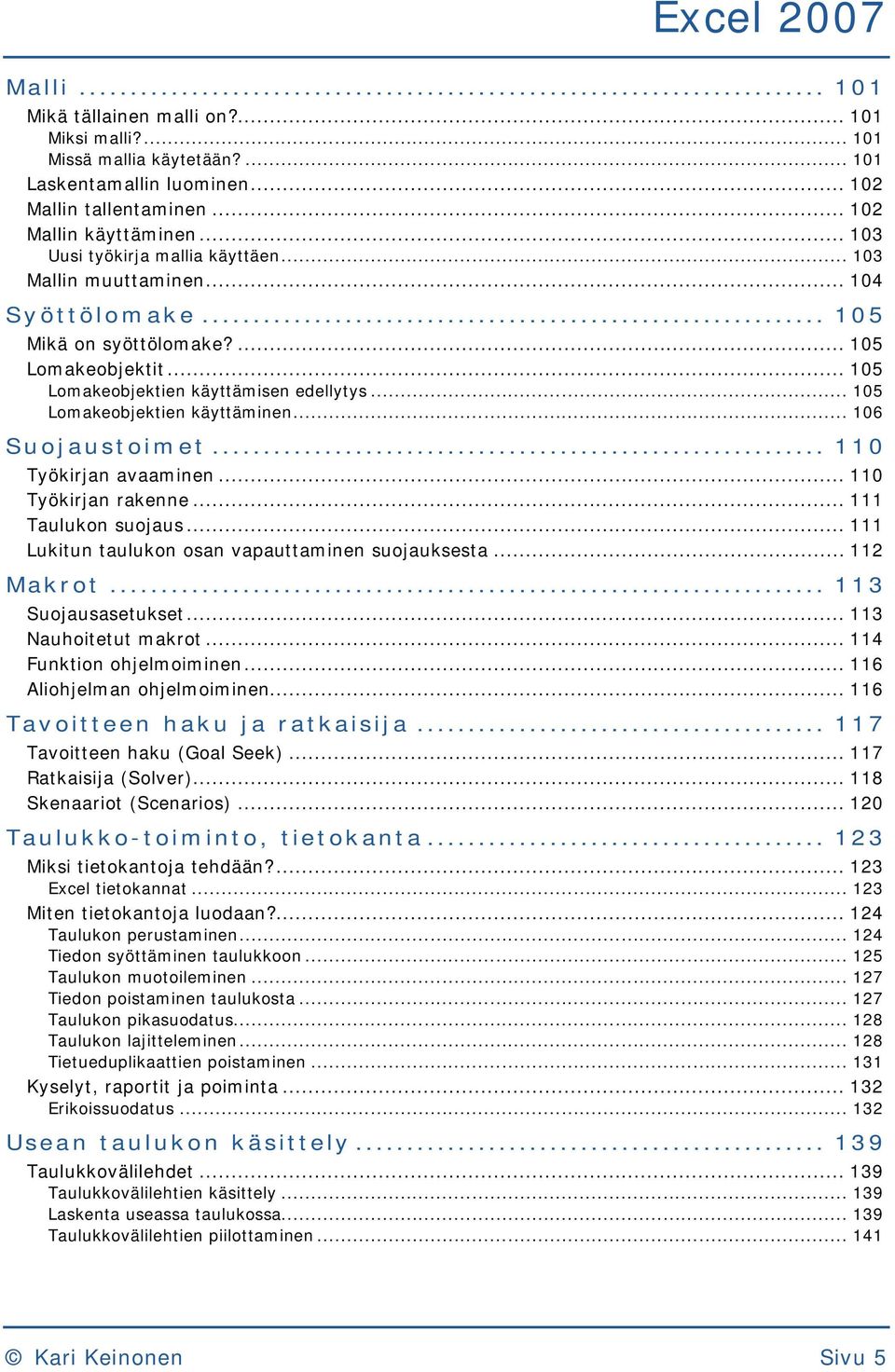 .. 105 Lomakeobjektien käyttäminen... 106 Suojaustoimet... 110 Työkirjan avaaminen... 110 Työkirjan rakenne... 111 Taulukon suojaus... 111 Lukitun taulukon osan vapauttaminen suojauksesta... 112 Makrot.