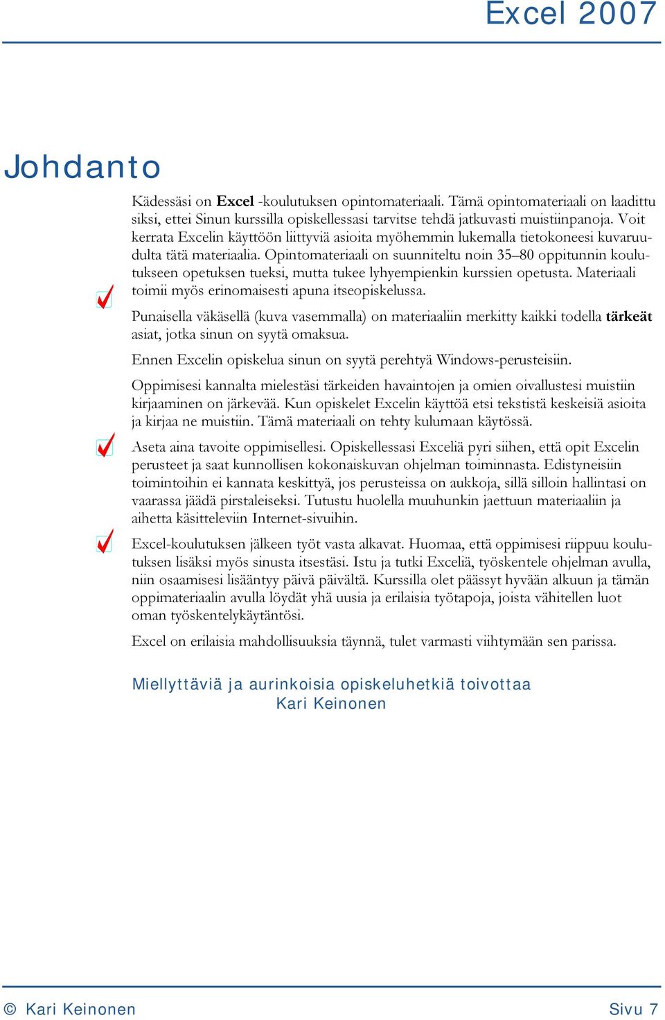 Opintomateriaali on suunniteltu noin 35 80 oppitunnin koulutukseen opetuksen tueksi, mutta tukee lyhyempienkin kurssien opetusta. Materiaali toimii myös erinomaisesti apuna itseopiskelussa.