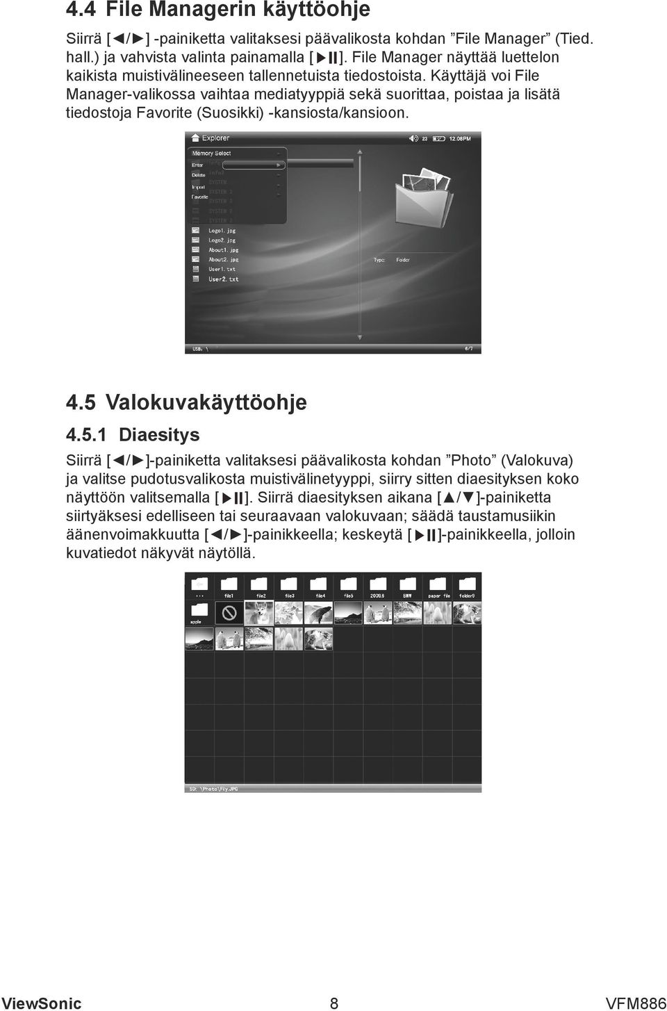 Käyttäjä voi File Manager-valikossa vaihtaa mediatyyppiä sekä suorittaa, poistaa ja lisätä tiedostoja Favorite (Suosikki) -kansiosta/kansioon. 4.5 