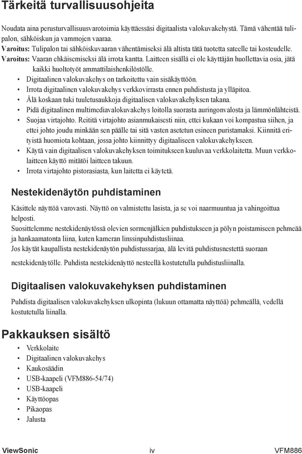 Laitteen sisällä ei ole käyttäjän huollettavia osia, jätä kaikki huoltotyöt ammattilaishenkilöstölle. Digitaalinen valokuvakehys on tarkoitettu vain sisäkäyttöön.