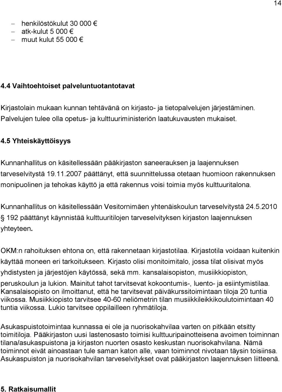 2007 päättänyt, että suunnittelussa otetaan huomioon rakennuksen monipuolinen ja tehokas käyttö ja että rakennus voisi toimia myös kulttuuritalona.