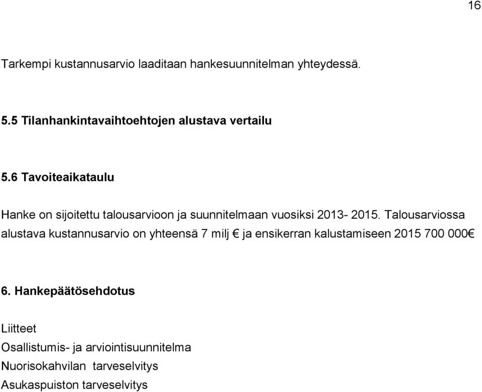 6 Tavoiteaikataulu Hanke on sijoitettu talousarvioon ja suunnitelmaan vuosiksi 2013-2015.