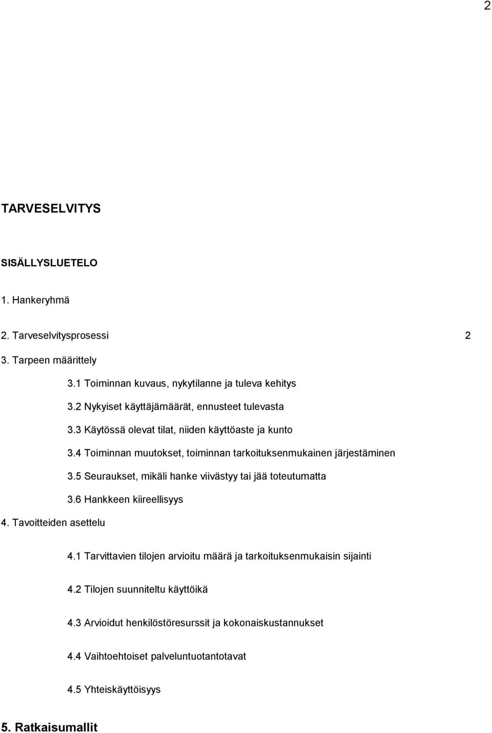 4 Toiminnan muutokset, toiminnan tarkoituksenmukainen järjestäminen 3.5 Seuraukset, mikäli hanke viivästyy tai jää toteutumatta 3.6 Hankkeen kiireellisyys 4.