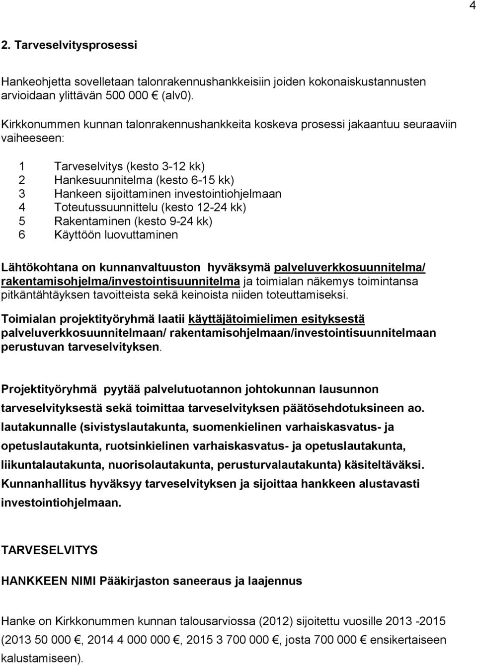 investointiohjelmaan 4 Toteutussuunnittelu (kesto 12-24 kk) 5 Rakentaminen (kesto 9-24 kk) 6 Käyttöön luovuttaminen Lähtökohtana on kunnanvaltuuston hyväksymä palveluverkkosuunnitelma/