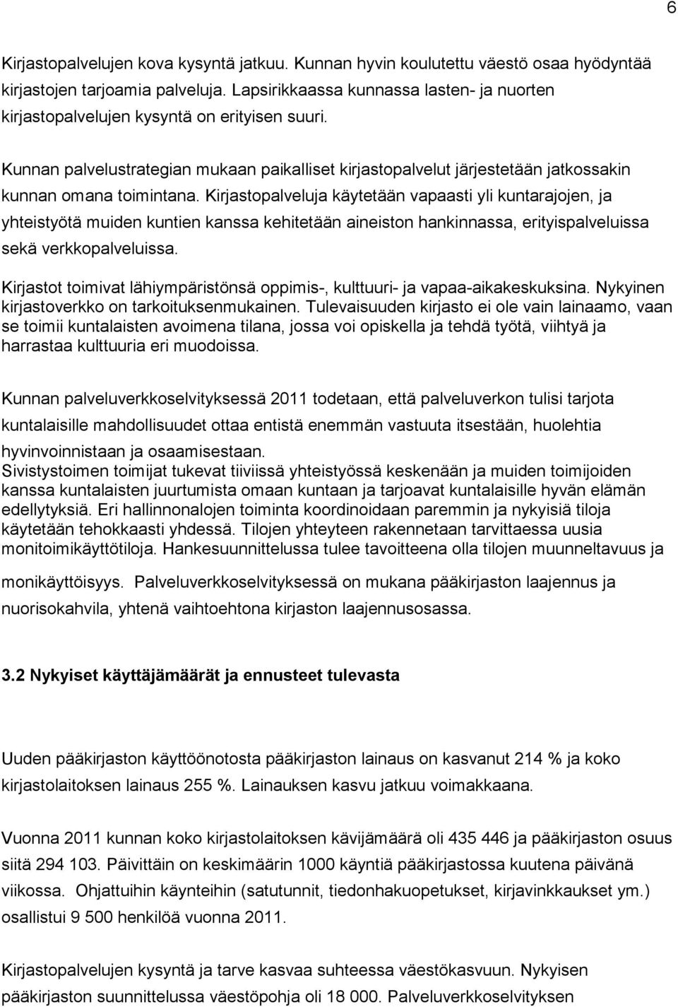 Kirjastopalveluja käytetään vapaasti yli kuntarajojen, ja yhteistyötä muiden kuntien kanssa kehitetään aineiston hankinnassa, erityispalveluissa sekä verkkopalveluissa.