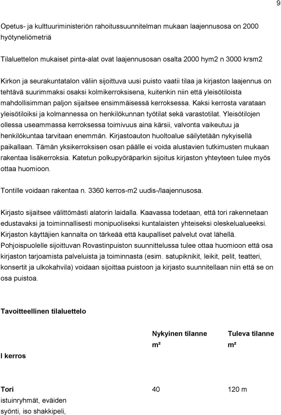 ensimmäisessä kerroksessa. Kaksi kerrosta varataan yleisötiloiksi ja kolmannessa on henkilökunnan työtilat sekä varastotilat.