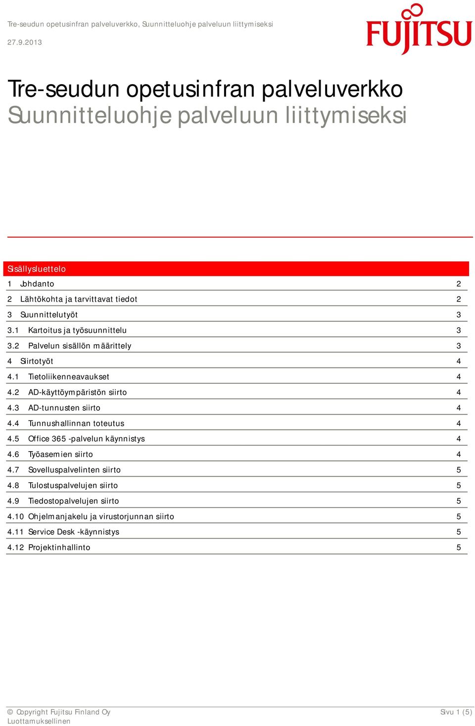 3 AD-tunnusten siirto 4 4.4 Tunnushallinnan toteutus 4 4.5 Office 365 -palvelun käynnistys 4 4.6 Työasemien siirto 4 4.7 Sovelluspalvelinten siirto 5 4.