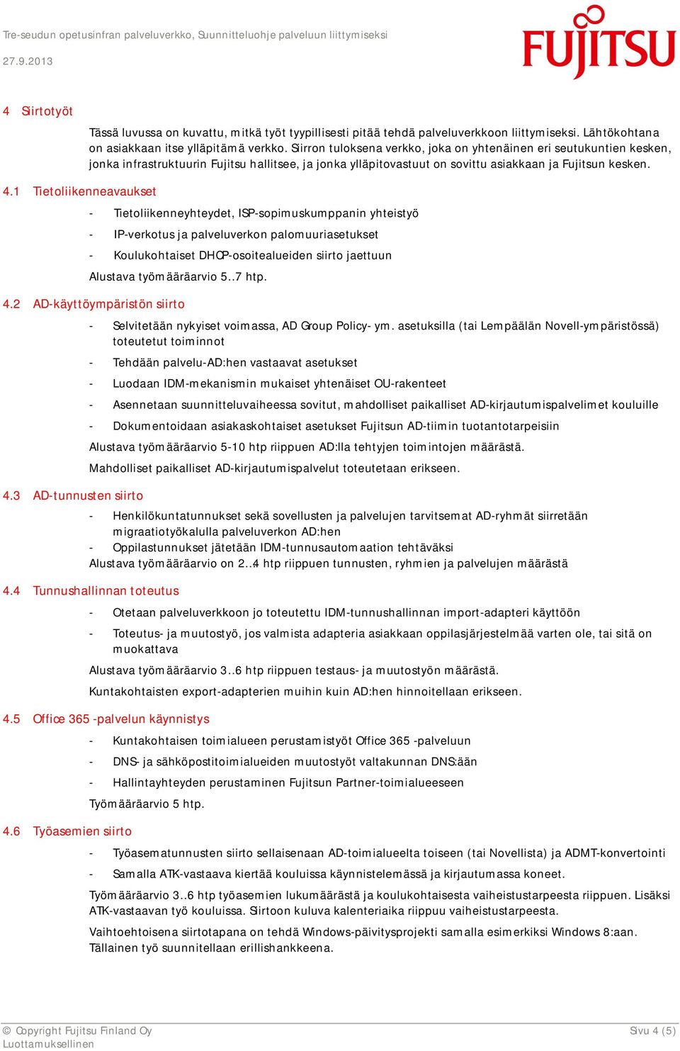 1 Tietoliikenneavaukset - Tietoliikenneyhteydet, ISP-sopimuskumppanin yhteistyö - IP-verkotus ja palveluverkon palomuuriasetukset - Koulukohtaiset DHCP-osoitealueiden siirto jaettuun Alustava