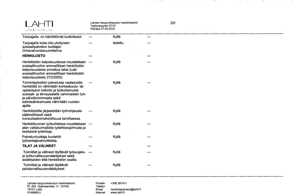 henkilöllä on vähintään korkeakoulu- tai opistotason tutkinto ja työkokemusta sosiaali- ja terveysalalta vammaisten työja päivätoiminnasta sekä esimieskokemusta vähintään vuoden ajalta Henkilöstölle