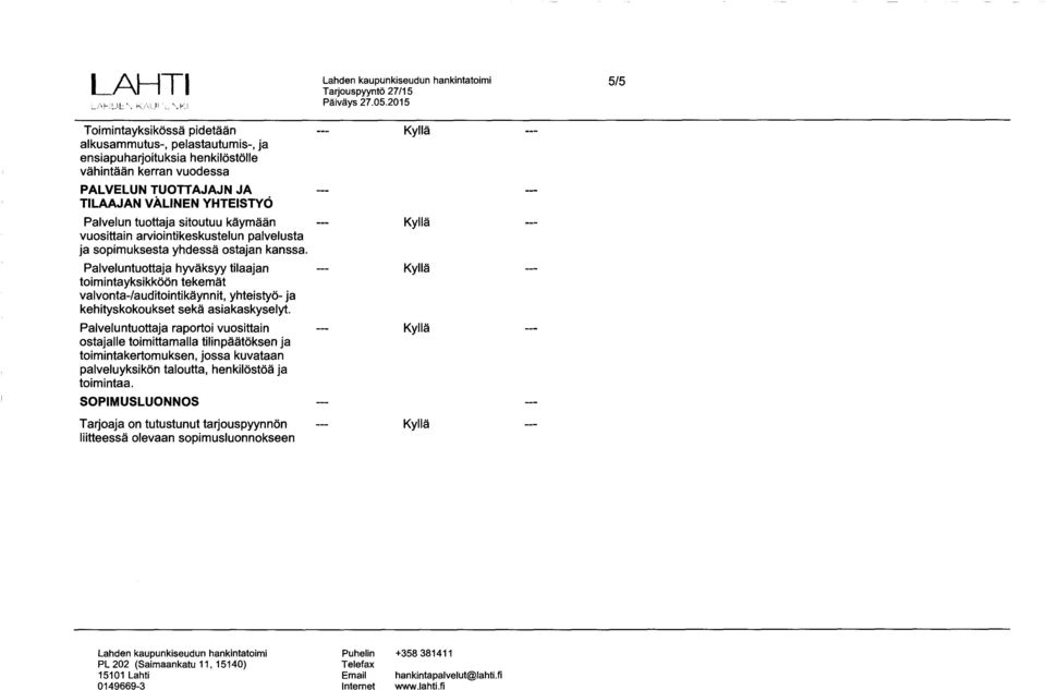Palveluntuottaja hyväksyy tilaajan --- toimintayksikköön tekemät valvonta-/auditointikäynnit, yhteistyö- ja kehityskokoukset sekä asiakaskyselyt.