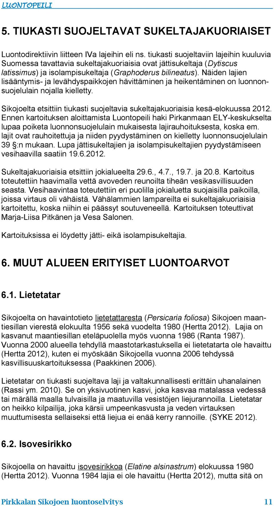 Näiden lajien lisääntymis- ja levähdyspaikkojen hävittäminen ja heikentäminen on luonnonsuojelulain nojalla kielletty.