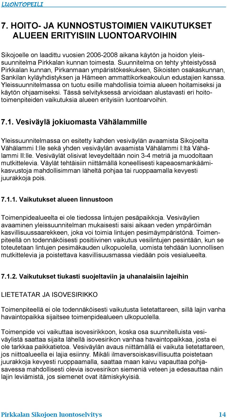 Yleissuunnitelmassa on tuotu esille mahdollisia toimia alueen hoitamiseksi ja käytön ohjaamiseksi.