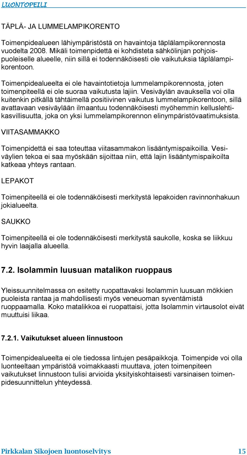 Toimenpidealueelta ei ole havaintotietoja lummelampikorennosta, joten toimenpiteellä ei ole suoraa vaikutusta lajiin.