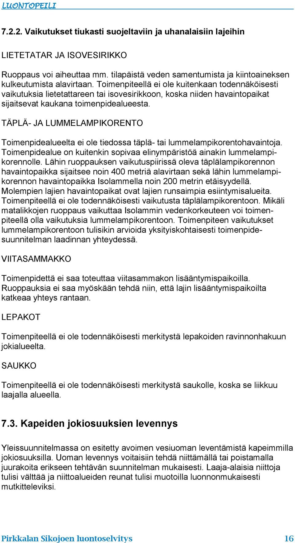 TÄPLÄ- JA LUMMELAMPIKORENTO Toimenpidealueelta ei ole tiedossa täplä- tai lummelampikorentohavaintoja. Toimenpidealue on kuitenkin sopivaa elinympäristöä ainakin lummelampikorennolle.