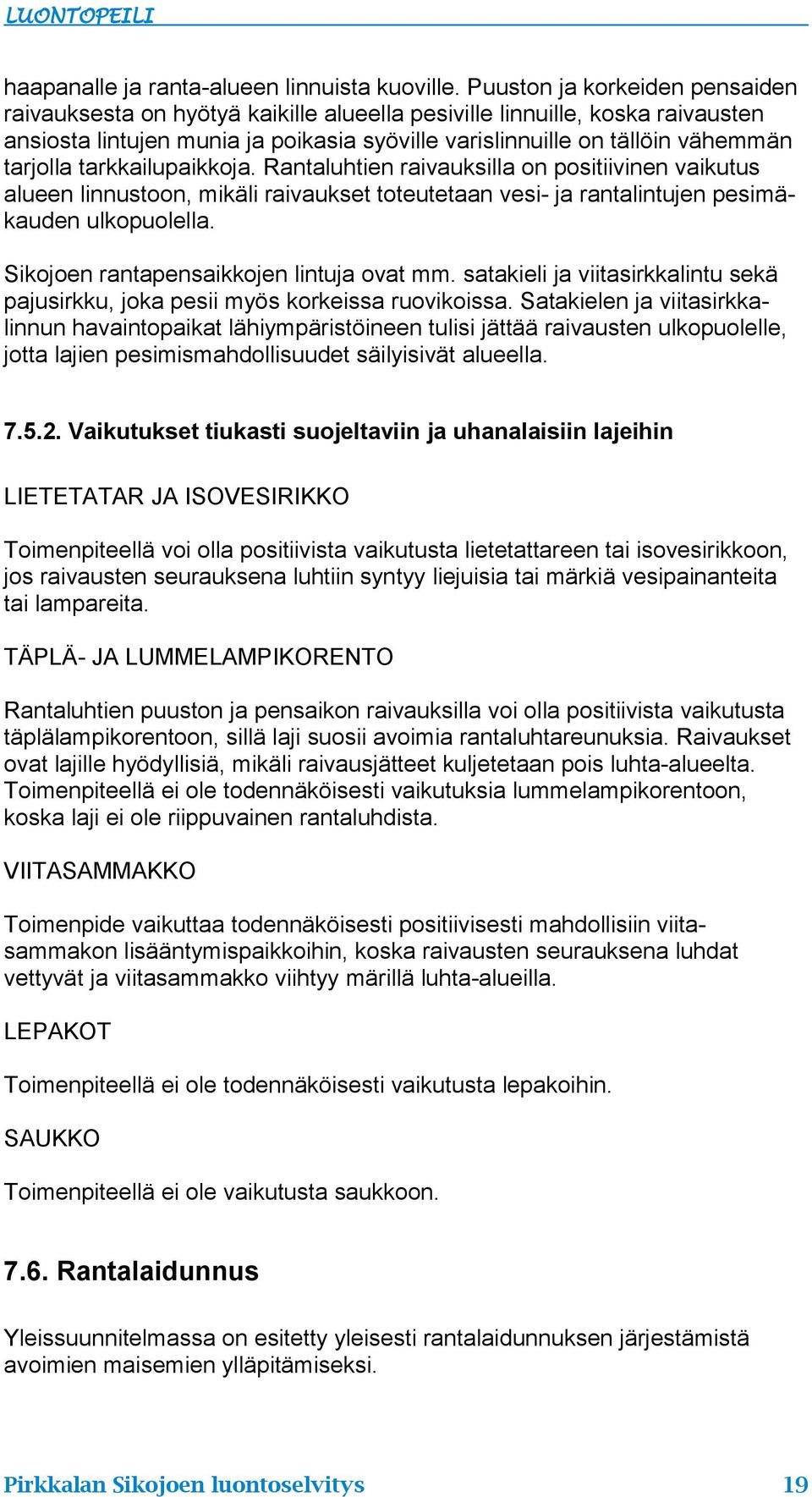 tarkkailupaikkoja. Rantaluhtien raivauksilla on positiivinen vaikutus alueen linnustoon, mikäli raivaukset toteutetaan vesi- ja rantalintujen pesimäkauden ulkopuolella.