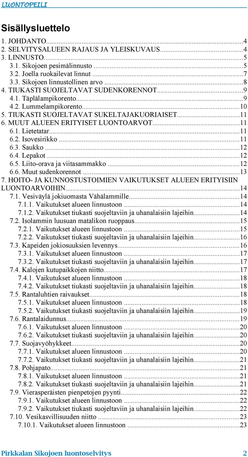 ..11 6.2. Isovesirikko...11 6.3. Saukko...12 6.4. Lepakot...12 6.5. Liito-orava ja viitasammakko...12 6.6. Muut sudenkorennot...13 7.