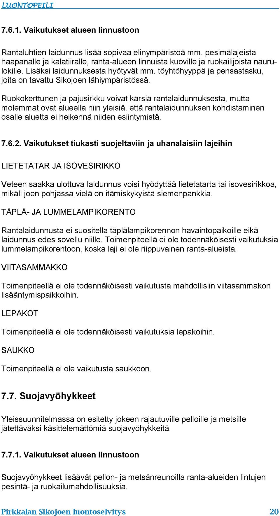 Ruokokerttunen ja pajusirkku voivat kärsiä rantalaidunnuksesta, mutta molemmat ovat alueella niin yleisiä, että rantalaidunnuksen kohdistaminen osalle aluetta ei heikennä niiden esiintymistä. 7.6.2.