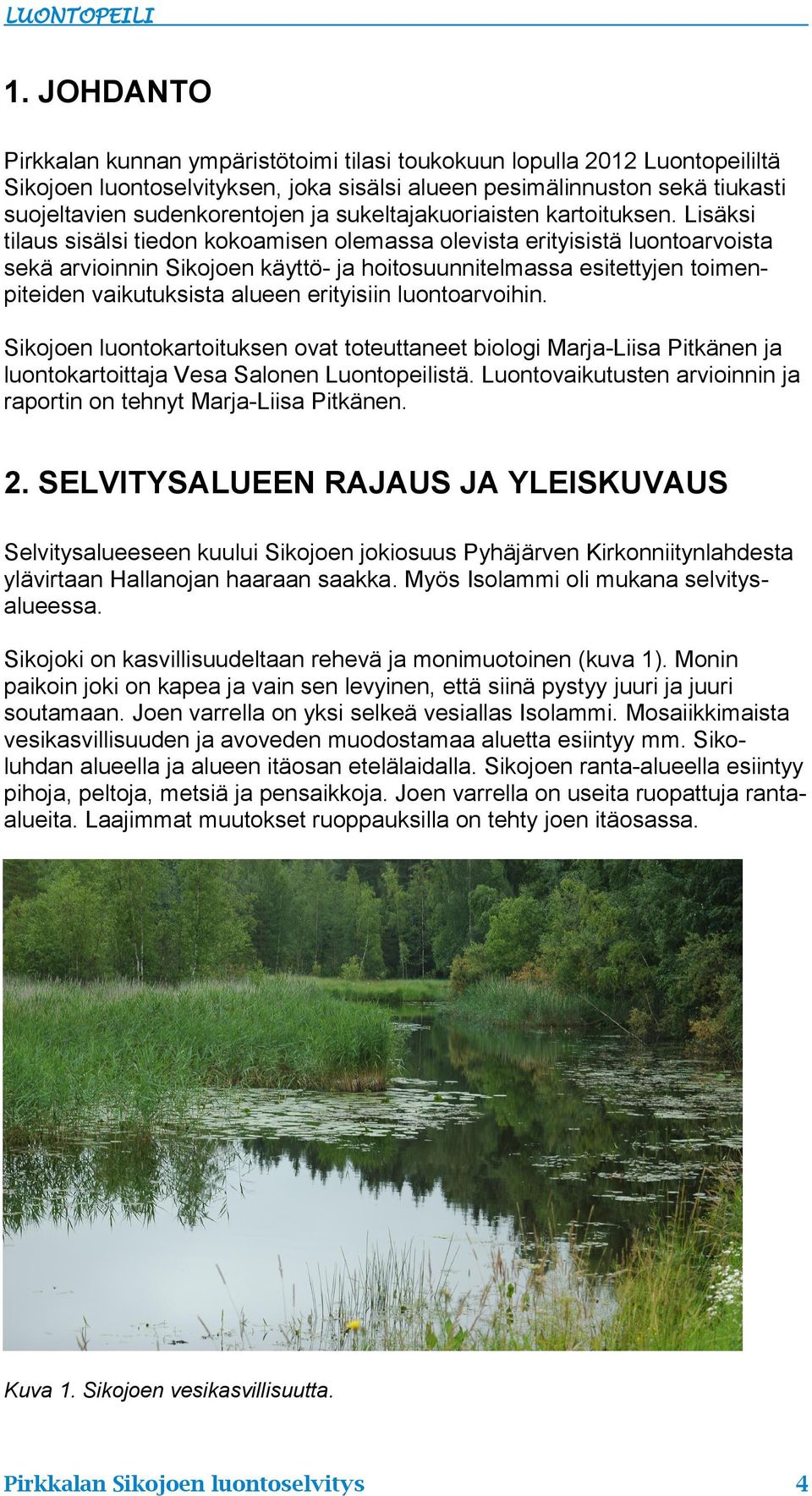 Lisäksi tilaus sisälsi tiedon kokoamisen olemassa olevista erityisistä luontoarvoista sekä arvioinnin Sikojoen käyttö- ja hoitosuunnitelmassa esitettyjen toimenpiteiden vaikutuksista alueen