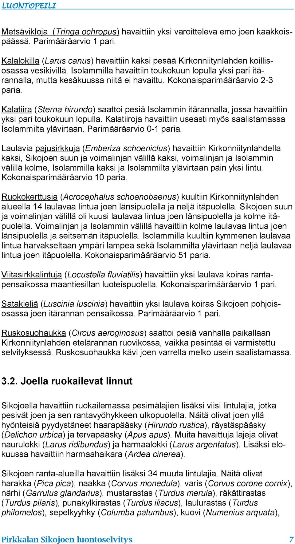 Kokonaisparimääräarvio 2-3 paria. Kalatiira (Sterna hirundo) saattoi pesiä Isolammin itärannalla, jossa havaittiin yksi pari toukokuun lopulla.