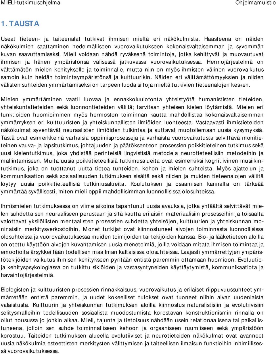 Mieli voidaan nähdä ryväksenä toimintoja, jotka kehittyvät ja muovautuvat ihmisen ja hänen ympäristönsä välisessä jatkuvassa vuorovaikutuksessa.