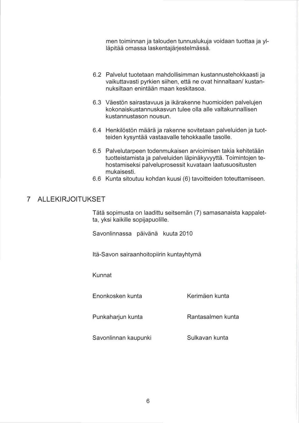 3 Väestön sairastavuus ja ikärakenne huomioiden palvelujen kokonaiskustannuskasvun tulee olla alle valtakunnallisen kustannustason nousun. 6.