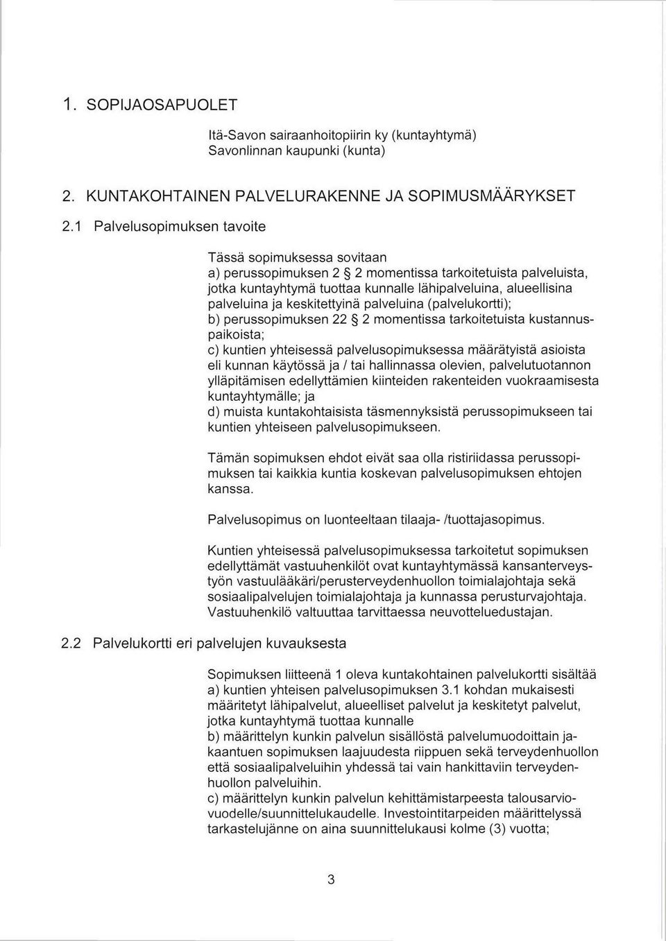 keskitettyinä palveluina (palvelukortti); b) perussopimuksen momentissa tarkoitetuista kustannuspaikoista; e) kuntien yhteisessä palvelusopimuksessa määrätyistä asioista eli kunnan käytössä ja I tai