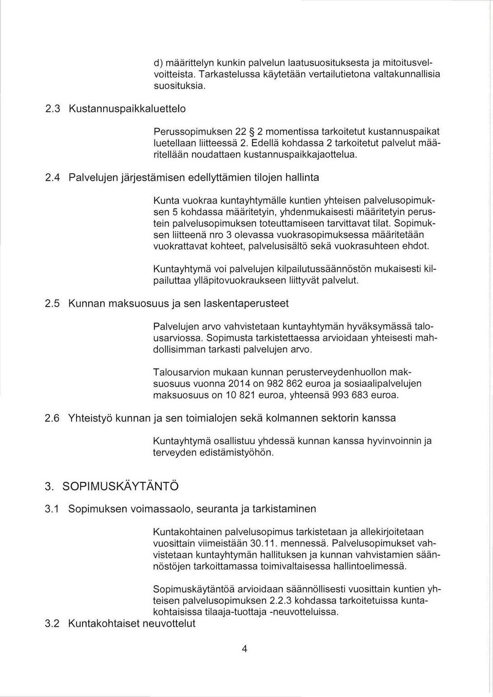 .4 Palvelujen järjestämisen edellyttämien tilojen hallinta Kunta vuokraa kuntayhtymälle kuntien yhteisen palvelusopimuksen 5 kohdassa määritetyin, yhdenmukaisesti määritetyin perustein