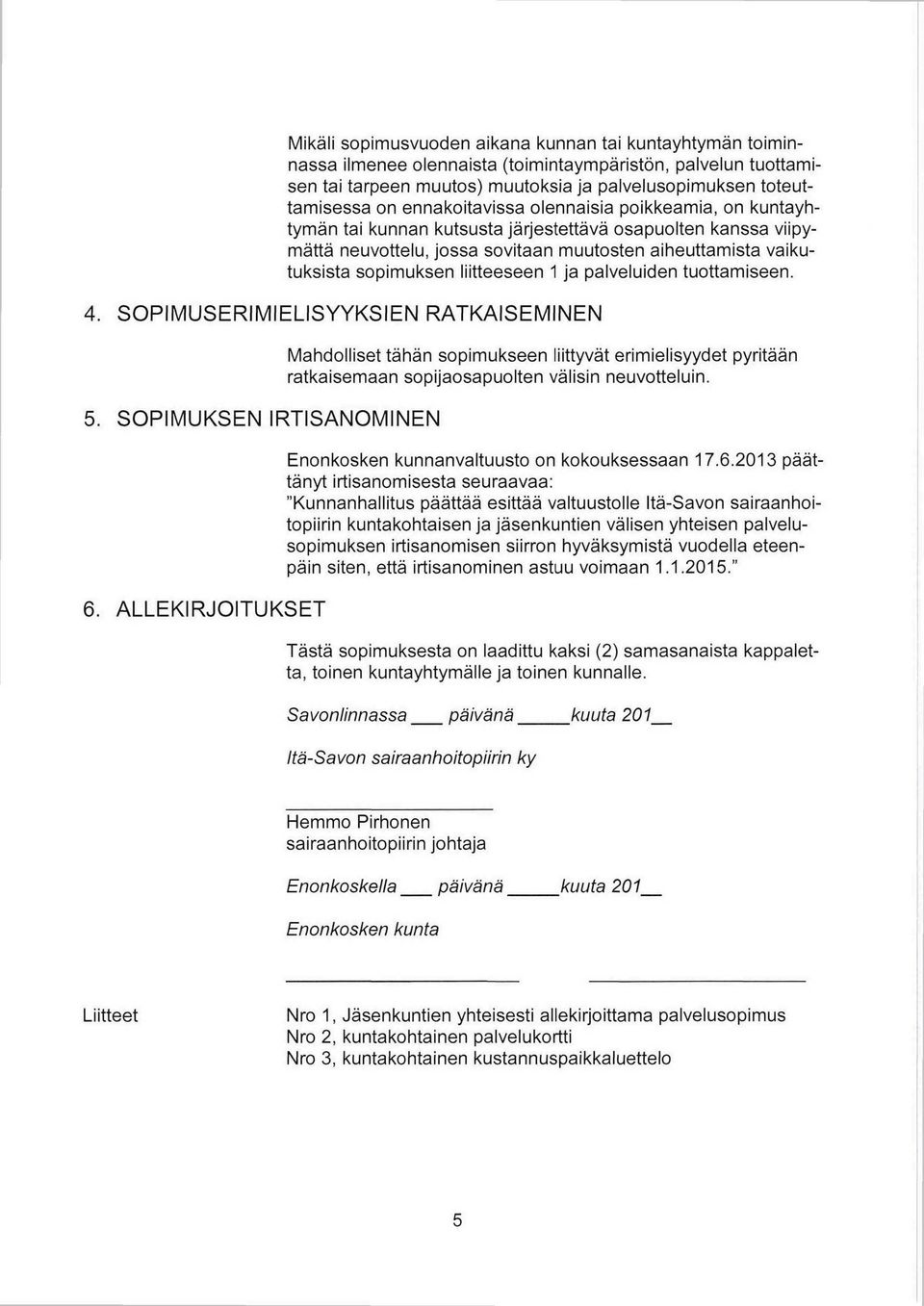 liitteeseen 1 ja palveluiden tuottamiseen. 4. SOPIMUSERIMIELISYYKSIEN RATKAISEMINEN 5. SOPIMUKSEN IRTISANOMINEN 6.