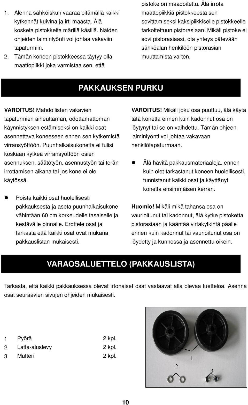 Älä irrota maattopiikkiä pistokkeesta sen sovittamiseksi kaksipiikkiselle pistokkeelle tarkoitettuun pistorasiaan!