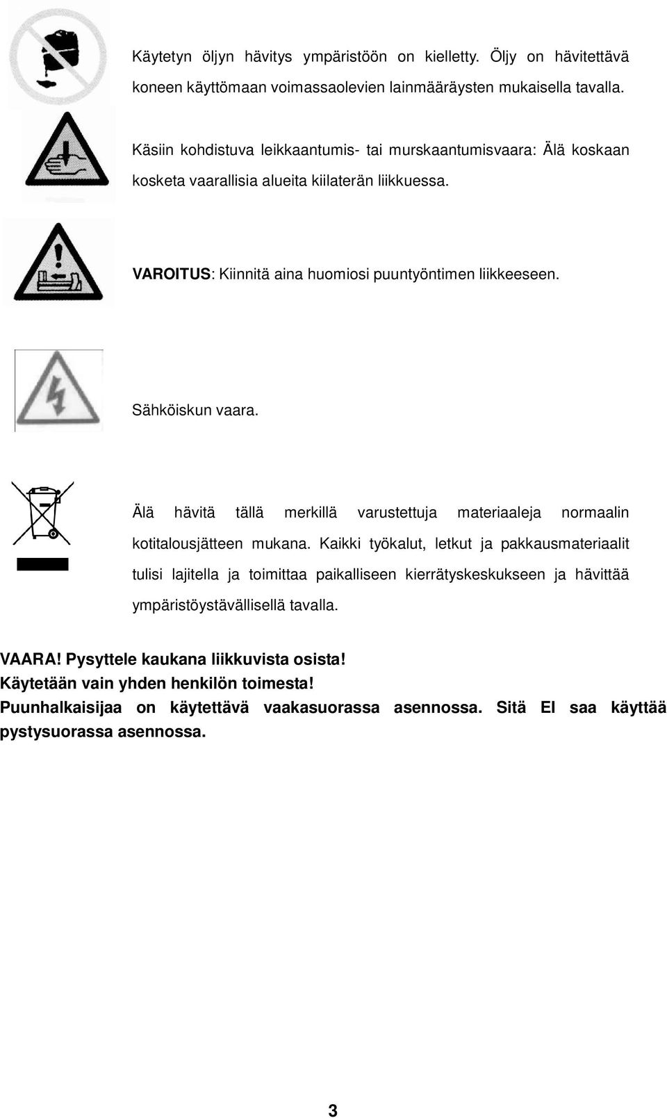 Sähköiskun vaara. Älä hävitä tällä merkillä varustettuja materiaaleja normaalin kotitalousjätteen mukana.