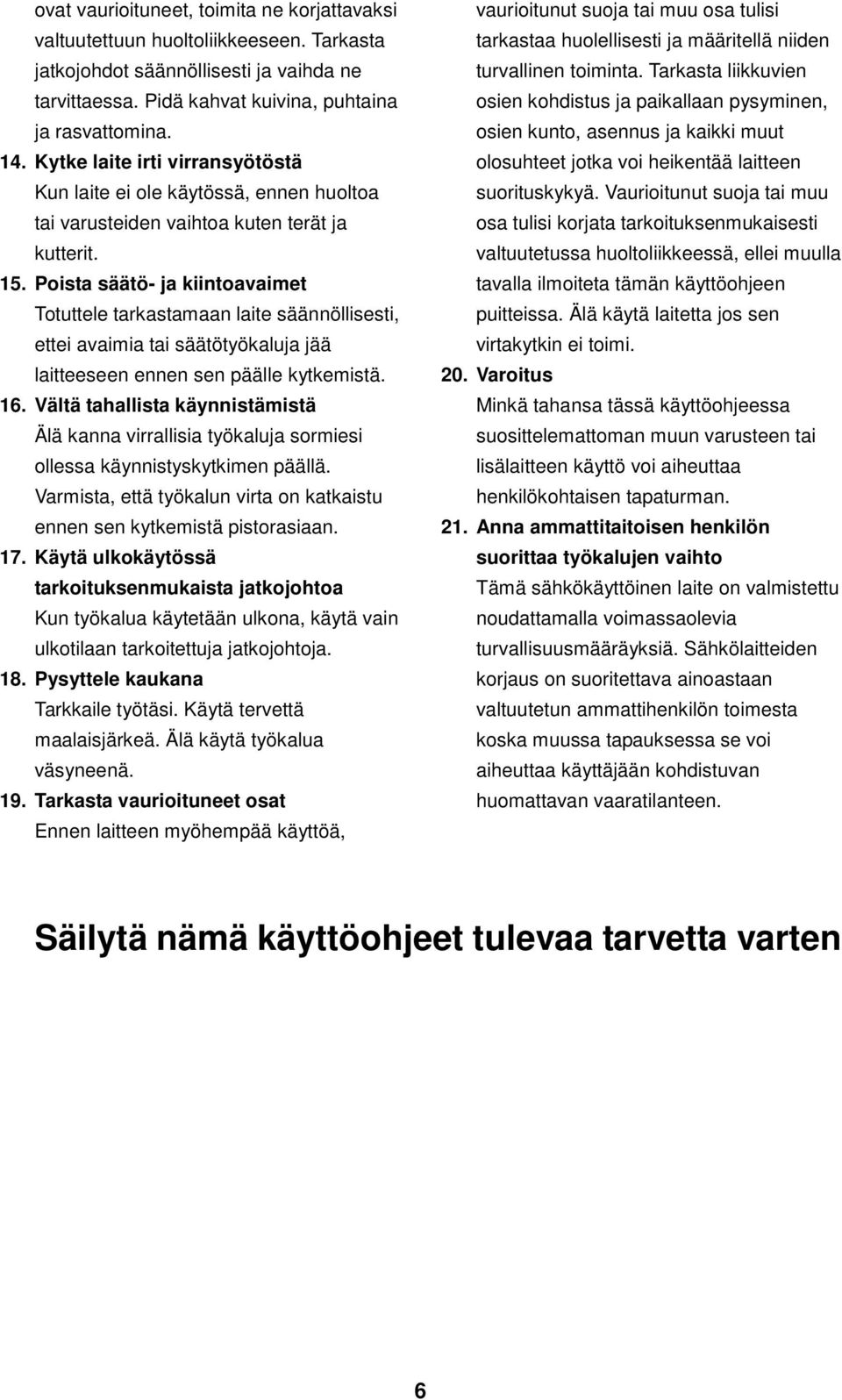 Poista säätö- ja kiintoavaimet Totuttele tarkastamaan laite säännöllisesti, ettei avaimia tai säätötyökaluja jää laitteeseen ennen sen päälle kytkemistä. 16.