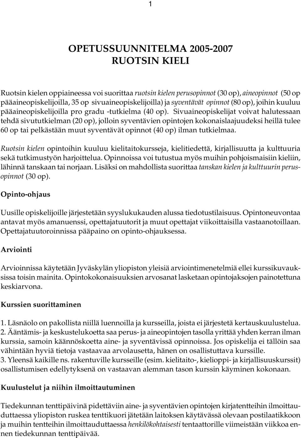 Sivuaineopiskelijat voivat halutessaan tehdä sivututkielman (20 op), jolloin syventävien opintojen kokonaislaajuudeksi heillä tulee 60 op tai pelkästään muut syventävät opinnot (40 op) ilman