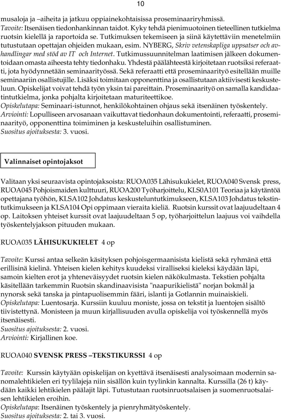 NYBERG, Skriv vetenskapliga uppsatser och avhandlingar med stöd av IT och Internet. Tutkimussuunnitelman laatimisen jälkeen dokumentoidaan omasta aiheesta tehty tiedonhaku.
